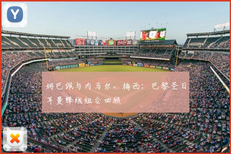 姆巴佩与内马尔、梅西:巴黎圣日耳曼锋线组合回顾