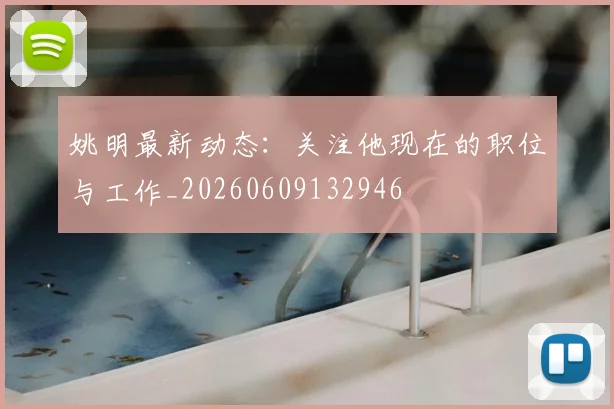 姚明最新动态:关注他现在的职位与工作_20260609132946