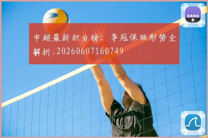 中超最新积分榜:争冠保级形势全解析_20260607160749
